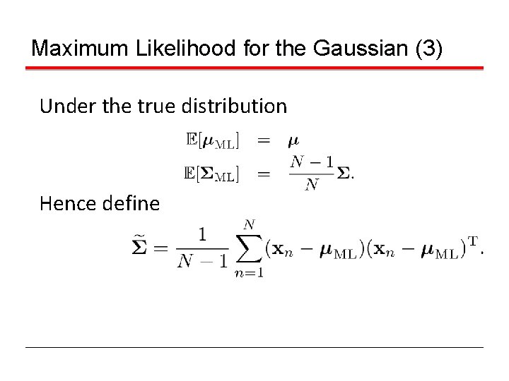 Maximum Likelihood for the Gaussian (3) Under the true distribution Hence define 
