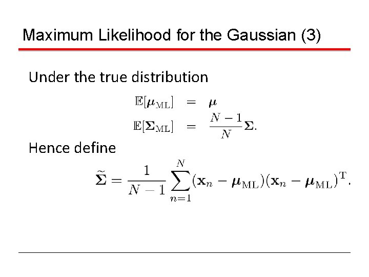 Maximum Likelihood for the Gaussian (3) Under the true distribution Hence define 