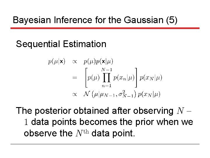 Bayesian Inference for the Gaussian (5) Sequential Estimation The posterior obtained after observing N