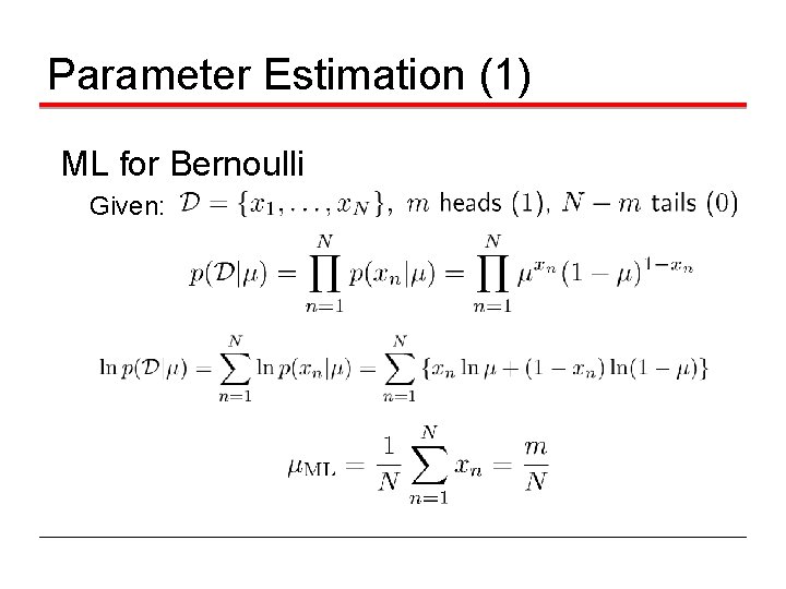 Parameter Estimation (1) ML for Bernoulli Given: 