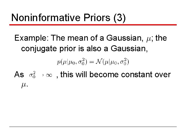 Noninformative Priors (3) Example: The mean of a Gaussian, ¹; the conjugate prior is