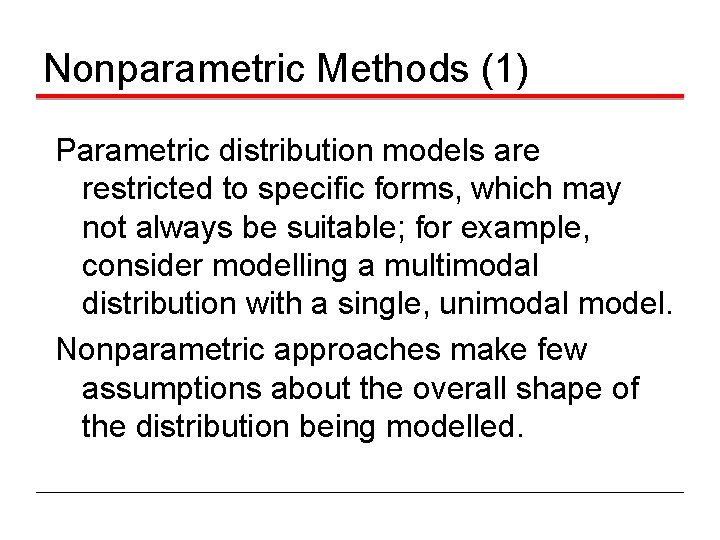 Nonparametric Methods (1) Parametric distribution models are restricted to specific forms, which may not