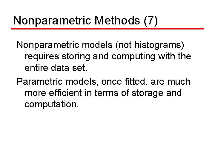 Nonparametric Methods (7) Nonparametric models (not histograms) requires storing and computing with the entire