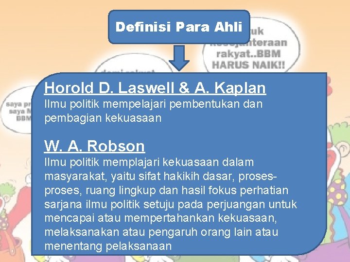 Definisi Para Ahli Horold D. Laswell & A. Kaplan Ilmu politik mempelajari pembentukan dan