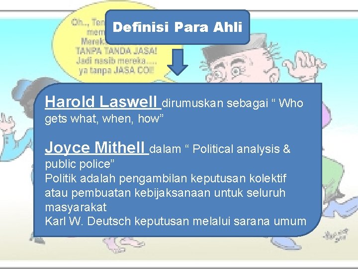 Definisi Para Ahli Harold Laswell dirumuskan sebagai “ Who gets what, when, how” Joyce