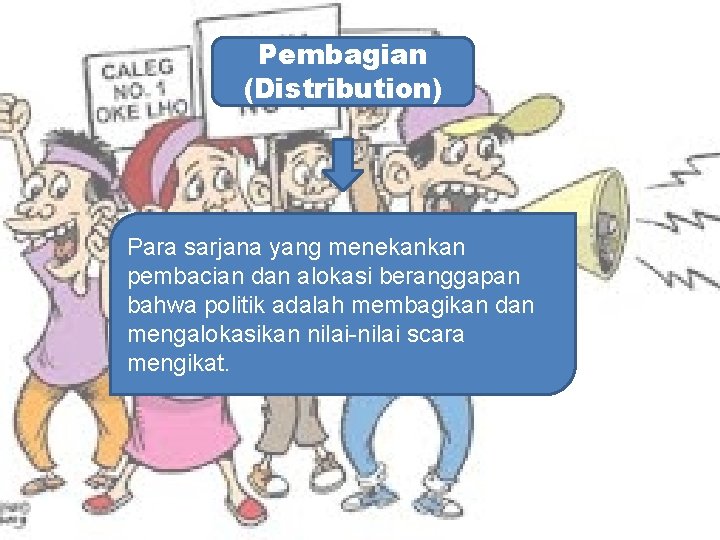 Pembagian (Distribution) Para sarjana yang menekankan pembacian dan alokasi beranggapan bahwa politik adalah membagikan