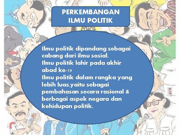 PERKEMBANGAN ILMU POLITIK Ilmu politik dipandang sebagai cabang dari ilmu sosial. Ilmu politik lahir