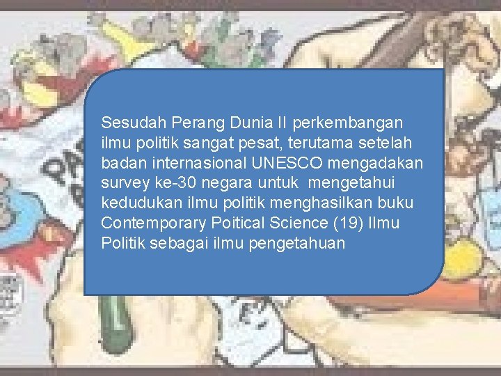 Sesudah Perang Dunia II perkembangan ilmu politik sangat pesat, terutama setelah badan internasional UNESCO