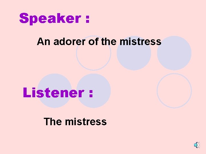 Speaker : An adorer of the mistress Listener : The mistress 