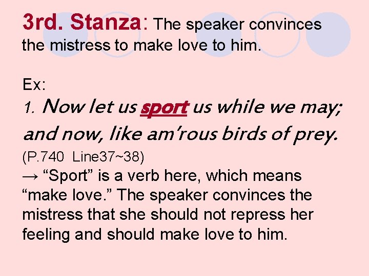 3 rd. Stanza: The speaker convinces the mistress to make love to him. Ex: