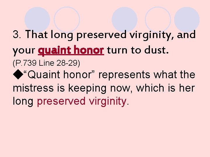 3. That long preserved virginity, and your quaint honor turn to dust. (P. 739