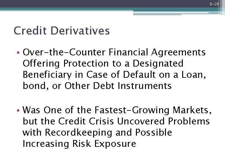 9 -26 Credit Derivatives • Over-the-Counter Financial Agreements Offering Protection to a Designated Beneficiary