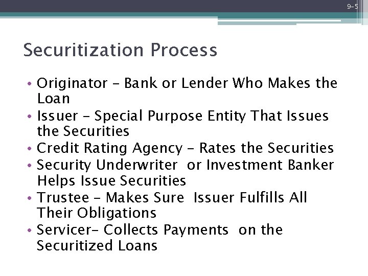 9 -5 Securitization Process • Originator – Bank or Lender Who Makes the Loan