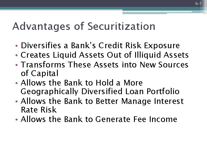 9 -7 Advantages of Securitization • Diversifies a Bank’s Credit Risk Exposure • Creates