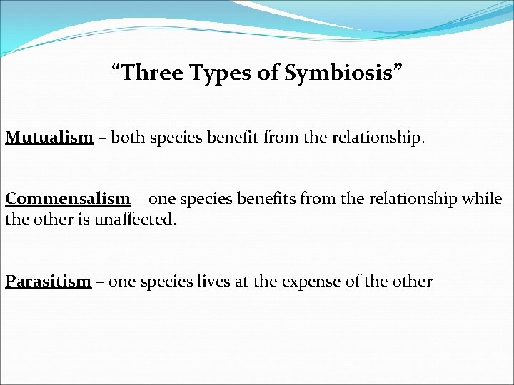 “Three Types of Symbiosis” Mutualism – both species benefit from the relationship. Commensalism –