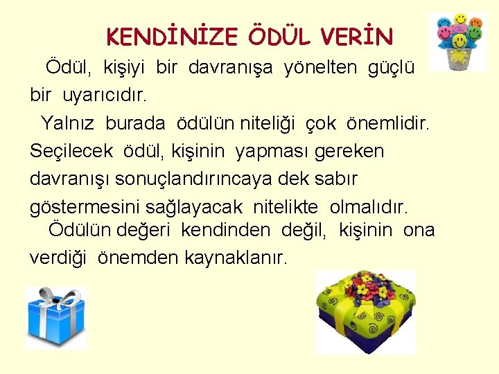 KENDİNİZE ÖDÜL VERİN Ödül, kişiyi bir davranışa yönelten güçlü bir uyarıcıdır. Yalnız burada ödülün