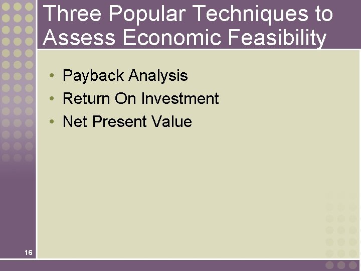 Three Popular Techniques to Assess Economic Feasibility • Payback Analysis • Return On Investment