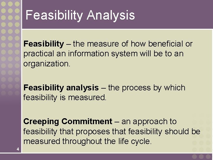 Feasibility Analysis Feasibility – the measure of how beneficial or practical an information system