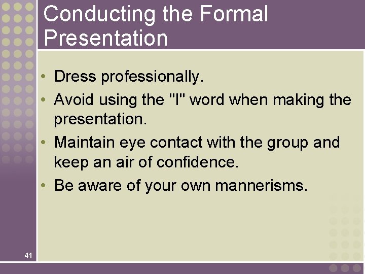Conducting the Formal Presentation • Dress professionally. • Avoid using the "I" word when