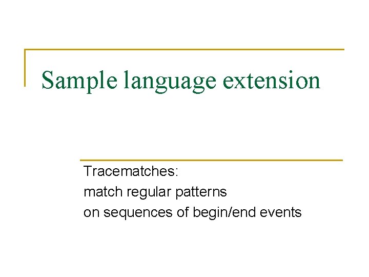 Sample language extension Tracematches: match regular patterns on sequences of begin/end events Sample language extension Tracematches: match regular patterns on sequences of begin/end events