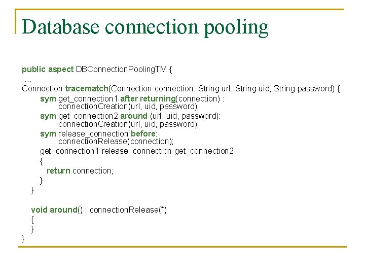Database connection pooling public aspect DBConnection. Pooling. TM { … Connection tracematch(Connection connection, String Database connection pooling public aspect DBConnection. Pooling. TM { … Connection tracematch(Connection connection, String