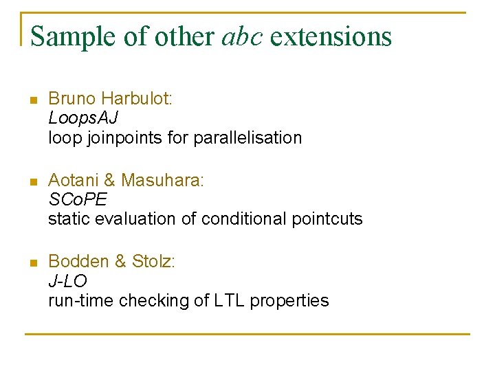 Sample of other abc extensions n Bruno Harbulot: Loops. AJ loop joinpoints for parallelisation Sample of other abc extensions n Bruno Harbulot: Loops. AJ loop joinpoints for parallelisation