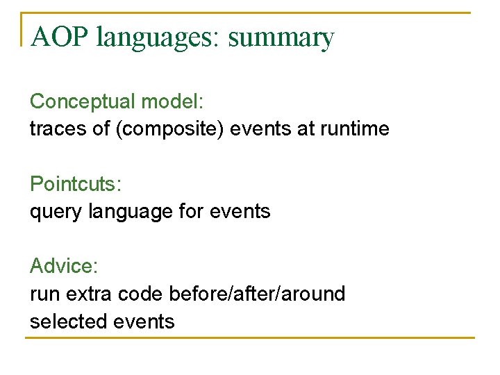 AOP languages: summary Conceptual model: traces of (composite) events at runtime Pointcuts: query language AOP languages: summary Conceptual model: traces of (composite) events at runtime Pointcuts: query language