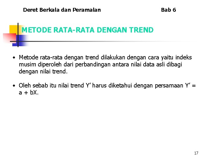 Deret Berkala dan Peramalan Bab 6 METODE RATA-RATA DENGAN TREND • Metode rata-rata dengan