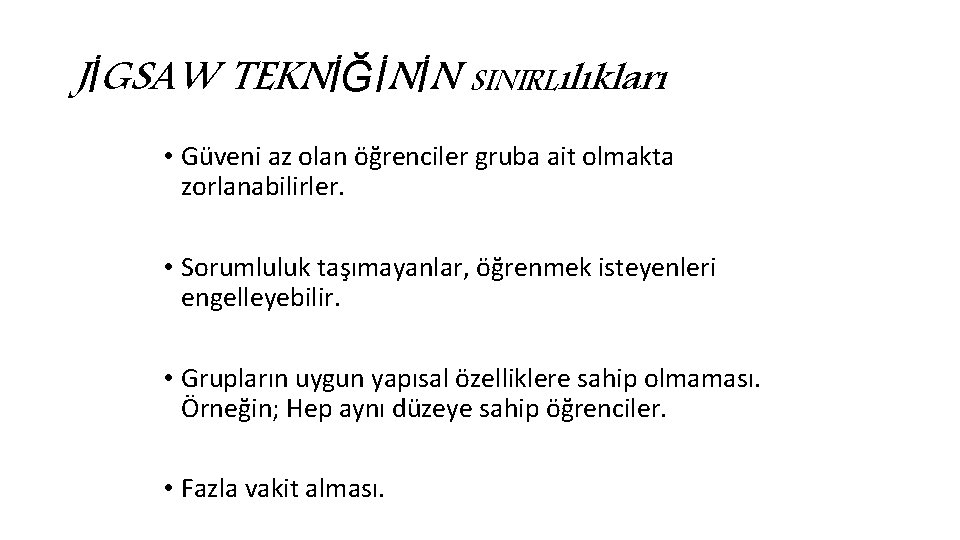 JİGSAW TEKNİĞİNİN SINIRLılıkları • Güveni az olan öğrenciler gruba ait olmakta zorlanabilirler. • Sorumluluk