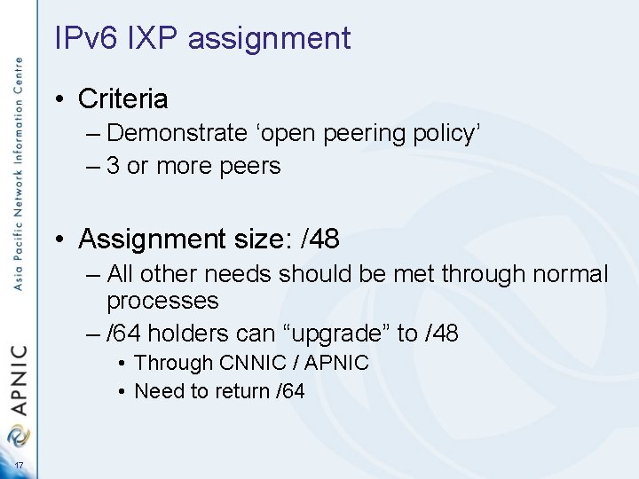 IPv 6 IXP assignment • Criteria – Demonstrate ‘open peering policy’ – 3 or