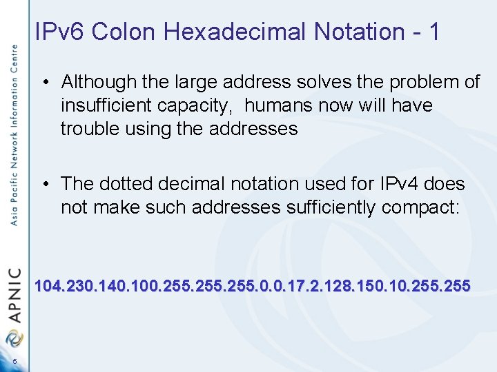 IPv 6 Colon Hexadecimal Notation - 1 • Although the large address solves the