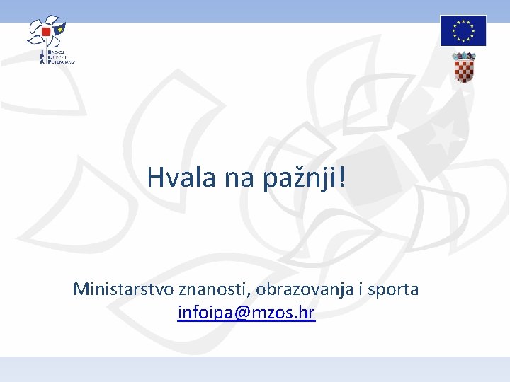 Hvala na pažnji! Ministarstvo znanosti, obrazovanja i sporta infoipa@mzos. hr 