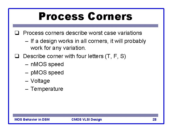 Process Corners q Process corners describe worst case variations – If a design works