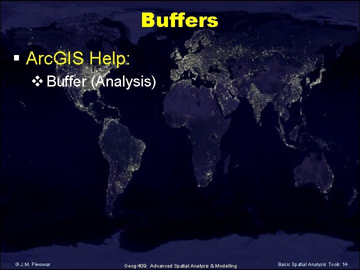 Buffers § Arc. GIS Help: v Buffer (Analysis) © J. M. Piwowar Geog 409: Buffers § Arc. GIS Help: v Buffer (Analysis) © J. M. Piwowar Geog 409: