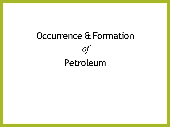 Occurrence & Formation of Petroleum 