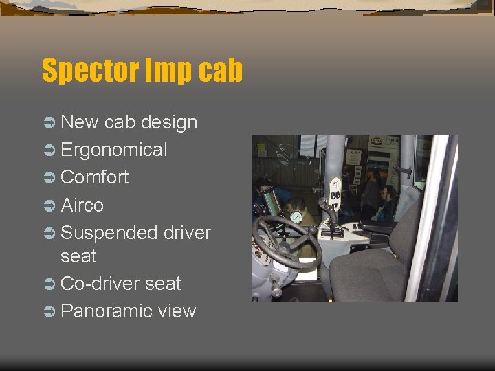 Spector Imp cab Ü New cab design Ü Ergonomical Ü Comfort Ü Airco Ü