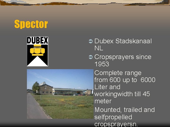 Spector Ü Dubex Stadskanaal NL Ü Cropsprayers since 1953 Ü Complete range from 600