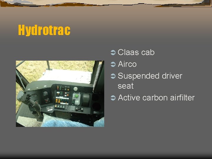 Hydrotrac Ü Claas cab Ü Airco Ü Suspended driver seat Ü Active carbon airfilter
