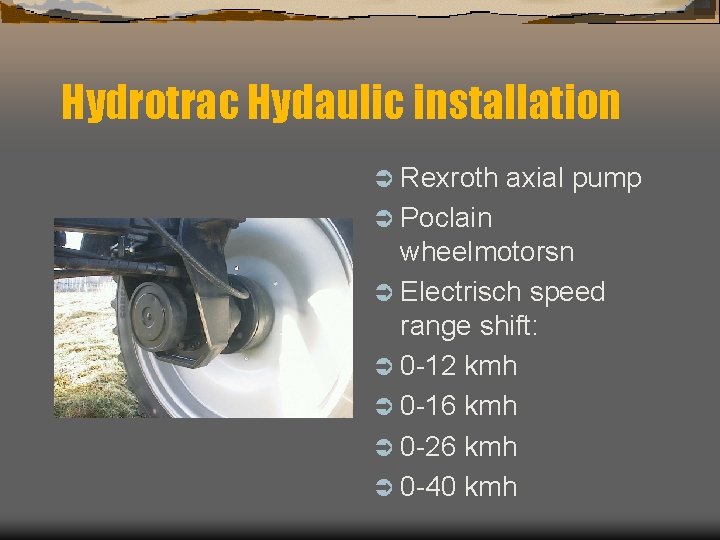 Hydrotrac Hydaulic installation Ü Rexroth axial pump Ü Poclain wheelmotorsn Ü Electrisch speed range