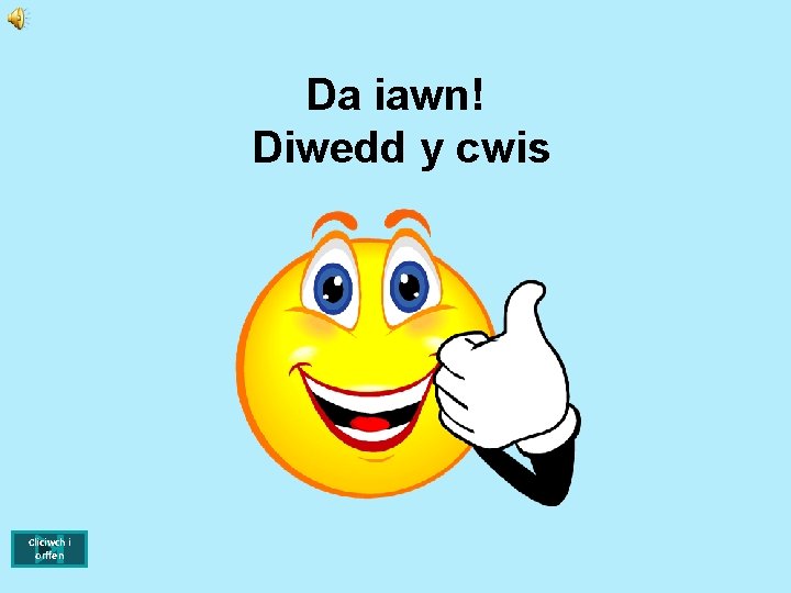 Da iawn! Diwedd y cwis Cliciwch i orffen 