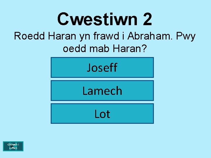 Cwestiwn 2 Roedd Haran yn frawd i Abraham. Pwy oedd mab Haran? Joseff Lamech