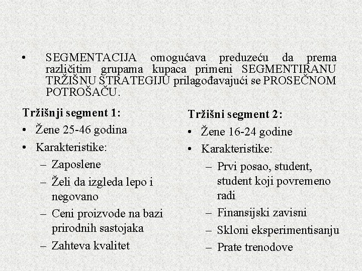 • SEGMENTACIJA omogućava preduzeću da prema različitim grupama kupaca primeni SEGMENTIRANU TRŽIŠNU STRATEGIJU • SEGMENTACIJA omogućava preduzeću da prema različitim grupama kupaca primeni SEGMENTIRANU TRŽIŠNU STRATEGIJU