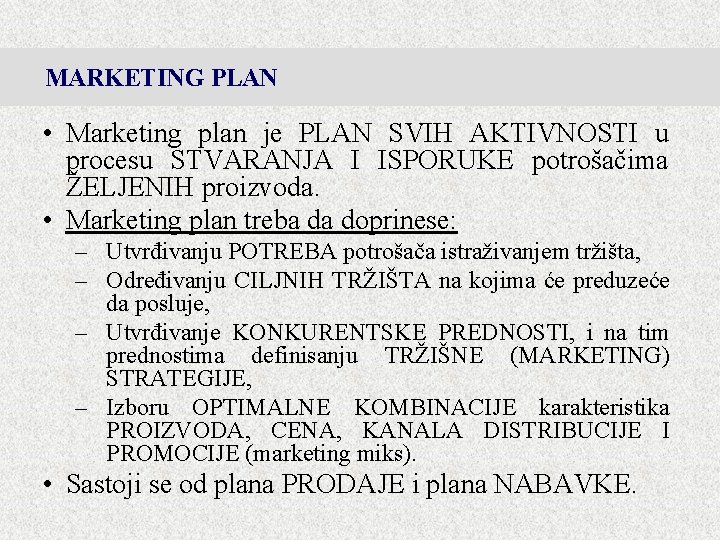 MARKETING PLAN • Marketing plan je PLAN SVIH AKTIVNOSTI u procesu STVARANJA I ISPORUKE MARKETING PLAN • Marketing plan je PLAN SVIH AKTIVNOSTI u procesu STVARANJA I ISPORUKE