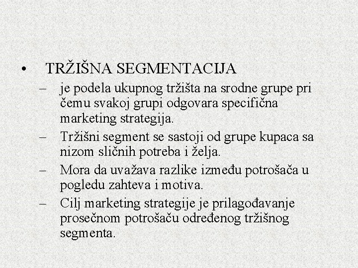 • TRŽIŠNA SEGMENTACIJA – je podela ukupnog tržišta na srodne grupe pri čemu • TRŽIŠNA SEGMENTACIJA – je podela ukupnog tržišta na srodne grupe pri čemu