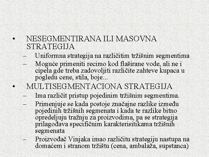  • NESEGMENTIRANA ILI MASOVNA STRATEGIJA – – • Uniformna strategija na različitim tržišnim