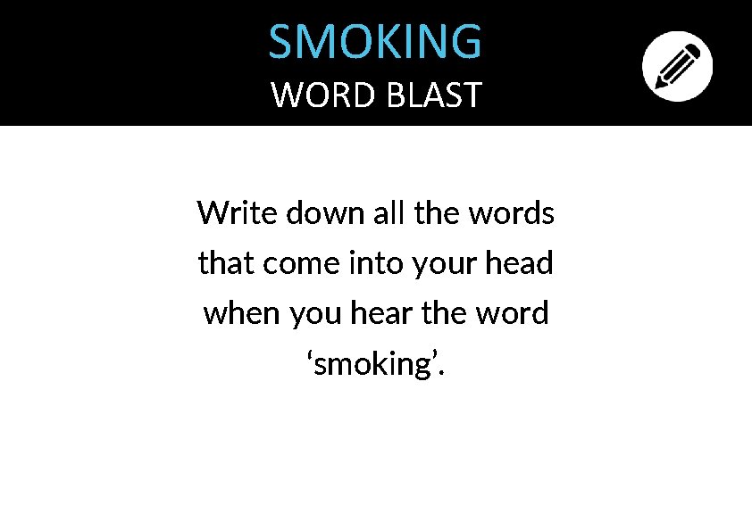 SMOKING WORD BLAST Write down all the words that come into your head when