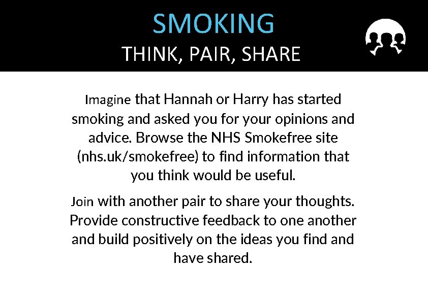 SMOKING THINK, PAIR, SHARE Imagine that Hannah or Harry has started smoking and asked