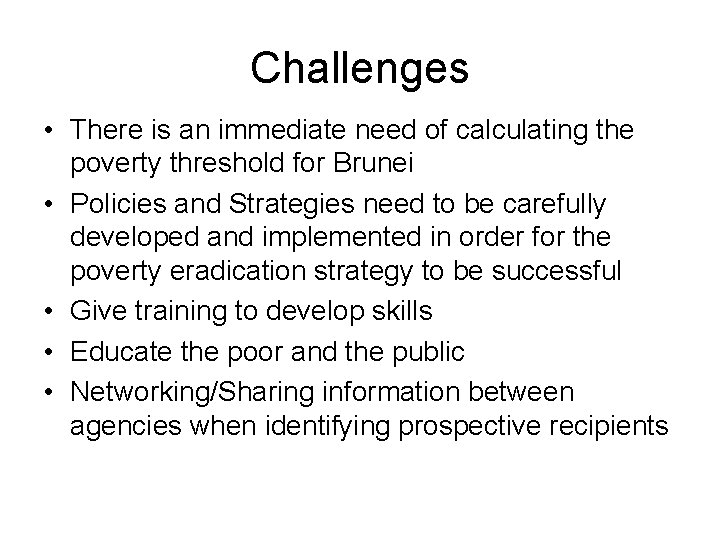 Challenges • There is an immediate need of calculating the poverty threshold for Brunei