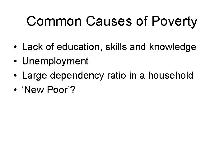 Common Causes of Poverty • • Lack of education, skills and knowledge Unemployment Large