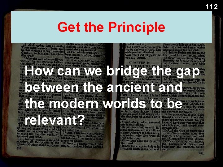 112 Get the Principle How can we bridge the gap between the ancient and